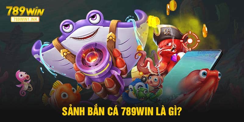 Sảnh Bắn cá 789WIN là gì?