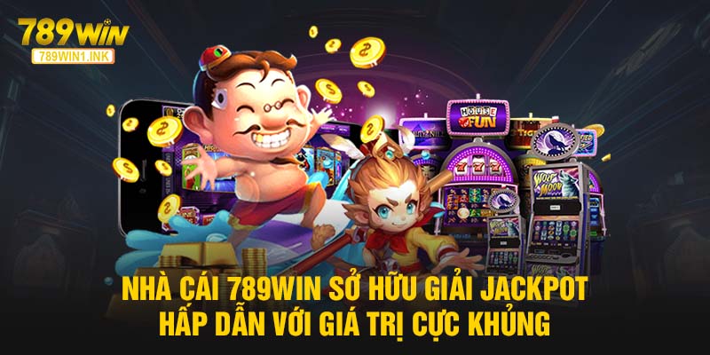  Nhà cái 789WIN sở hữu giải jackpot hấp dẫn với giá trị cực khủng