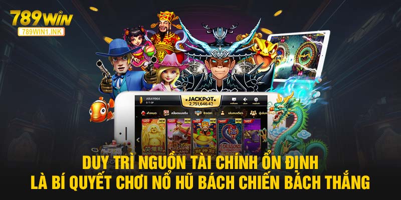 Duy trì nguồn tài chính ổn định là bí quyết chơi nổ hũ bách chiến bách thắng