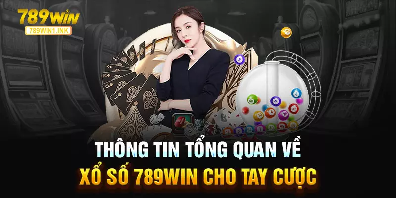 Thông tin tổng quan về xổ số 789WIN cho tay cược