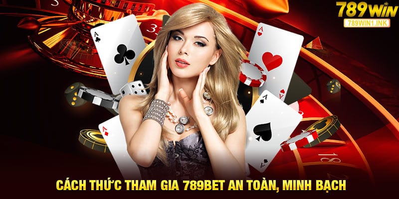 Cách thức tham gia 789bet an toàn, minh bạch