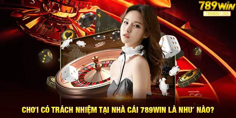 Chơi có trách nhiệm tại nhà cái 789WIN là như nào? 