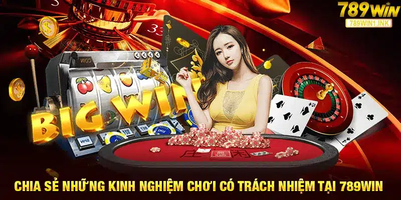 Chia sẻ những kinh nghiệm chơi có trách nhiệm tại 789WIN 