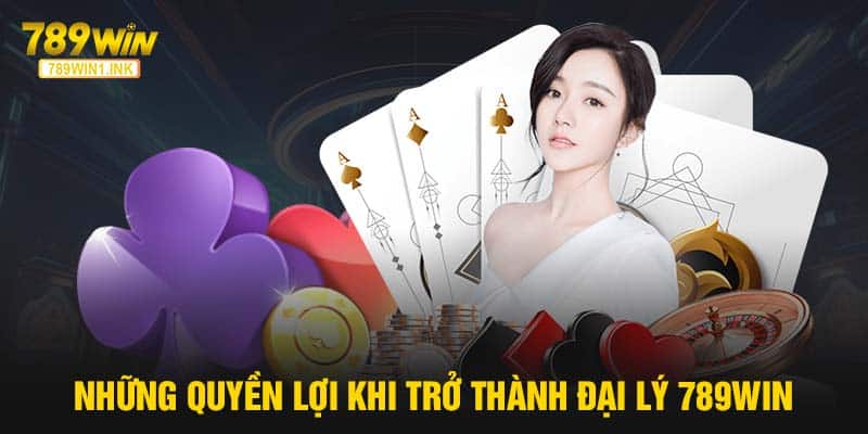 Những quyền lợi khi trở thành đại lý 789WIN 