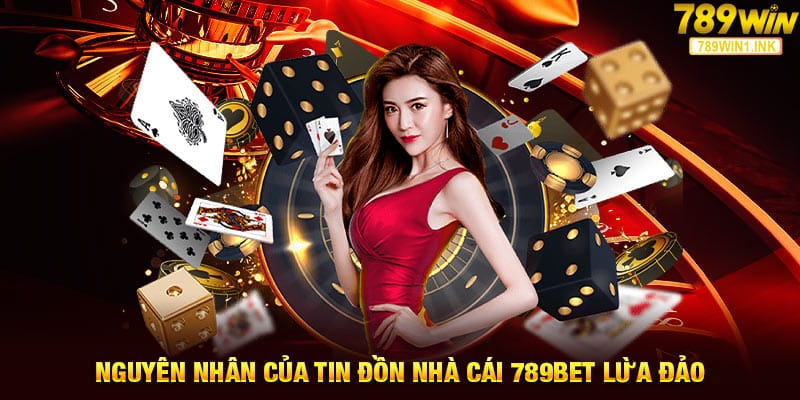 Nguyên nhân của tin đồn nhà cái 789bet lừa đảo