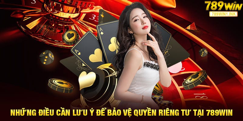 Những điều cần lưu ý để bảo vệ quyền riêng tư tại 789win 