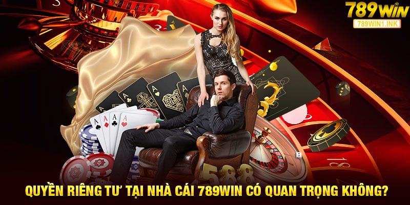 Quyền riêng tư tại nhà cái 789win có quan trọng không? 