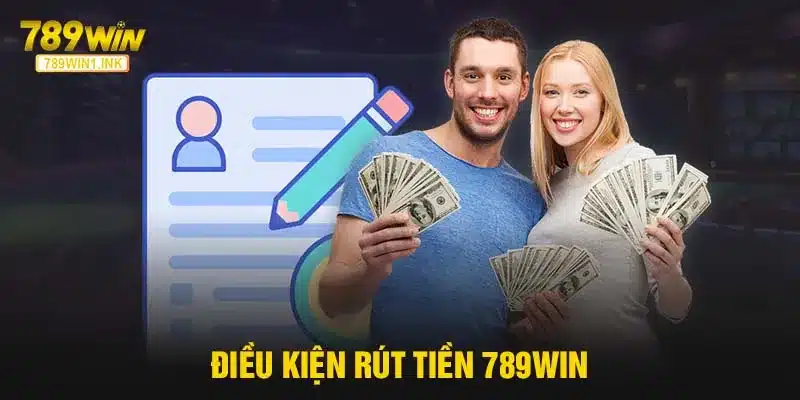 Điều kiện rút tiền 789WIN là gì?