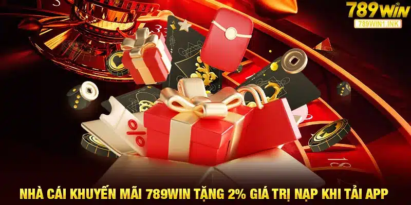 Nhà cái khuyến mãi 789WIN tặng 2% giá trị nạp khi tải app 