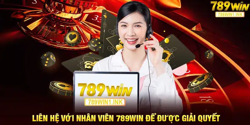 Liên hệ với nhân viên 789WIN để được giải quyết