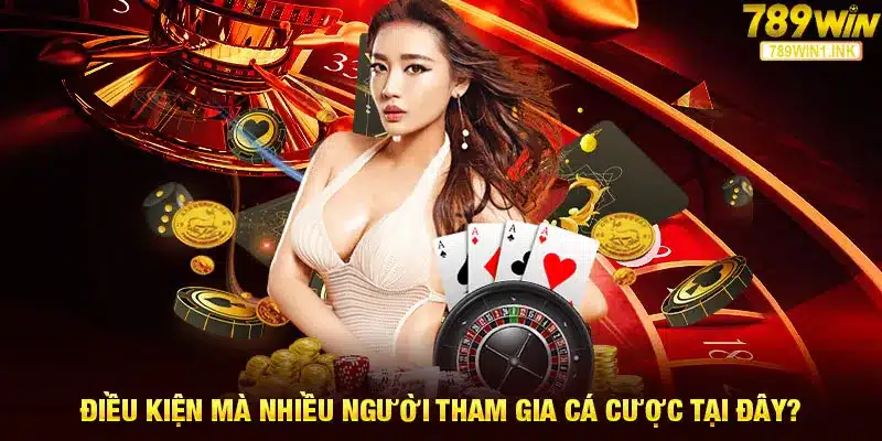 Điều kiện mà nhiều người tham gia cá cược tại đây?