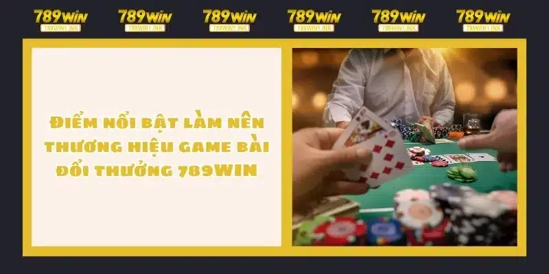 Điểm nổi bật làm nên thương hiệu game bài đổi thưởng 789WIN