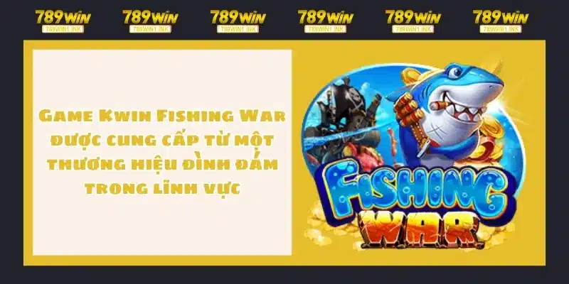 Game Kwin Fishing War được cung cấp từ một thương hiệu đình đám trong lĩnh vực