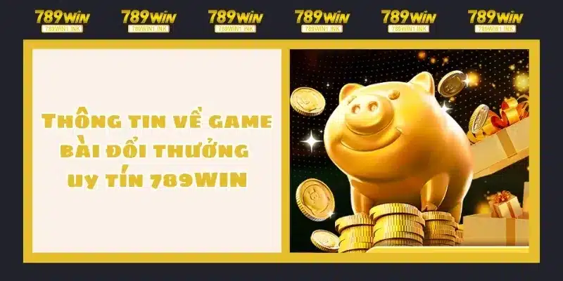 Thông tin về game bài đổi thưởng uy tín 789WIN