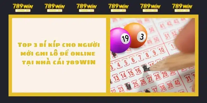 Top 3 bí kíp cho người mới ghi lô đề online tại nhà cái 789WIN