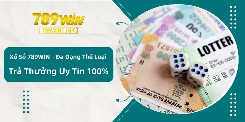 Xổ Số 789WIN - Đa Dạng Thể Loại, Trả Thưởng Uy Tín 100%