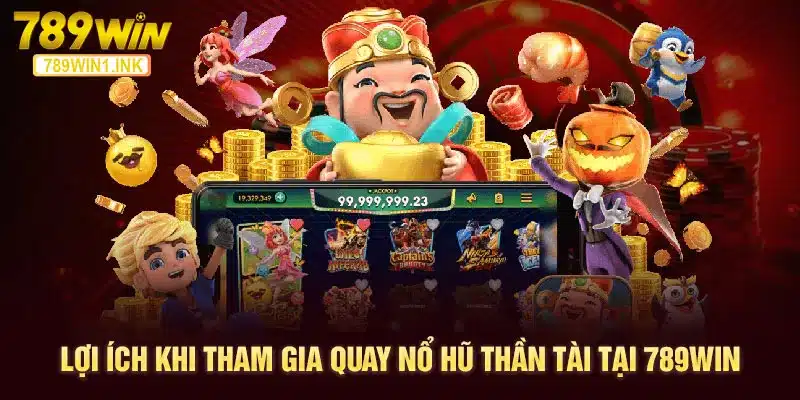 Lợi ích khi tham gia quay nổ hũ thần tài tại 789WIN