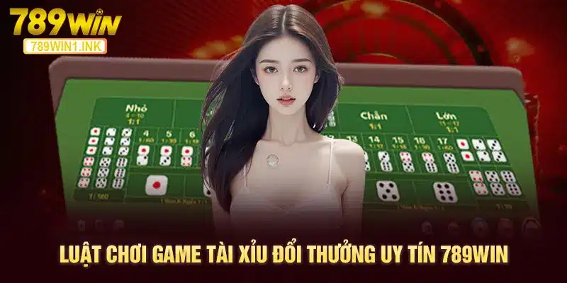 Luật chơi game tài xỉu đổi thưởng uy tín 789WIN