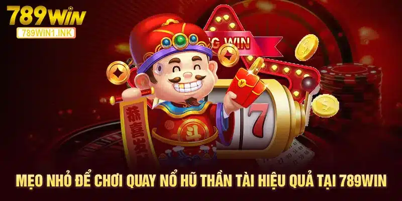 Mẹo nhỏ để chơi quay nổ hũ thần tài hiệu quả tại 789WIN