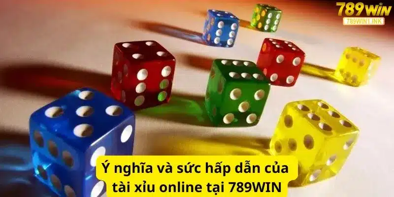 Ý nghĩa và sức hấp dẫn của tài xỉu online tại 789WIN