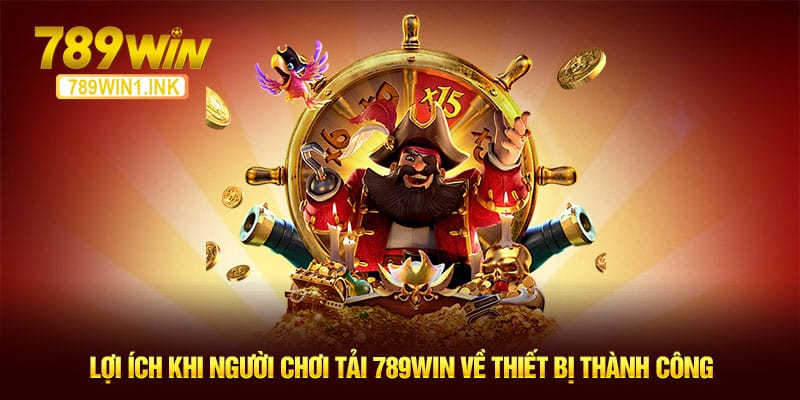 Lợi ích khi người chơi tải 789WIN về thiết bị thành công