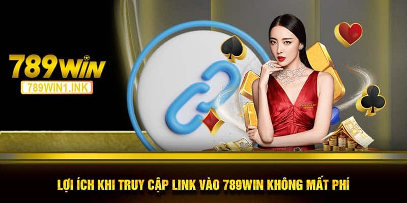 Lợi ích khi truy cập link vào 789WIN không mất phí