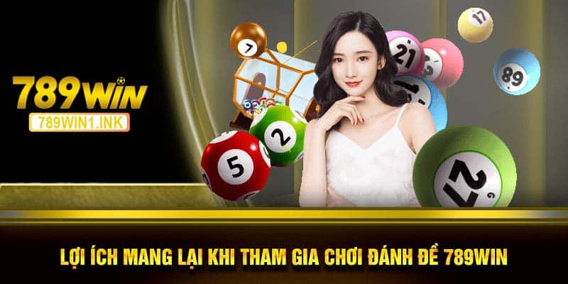 Lợi ích mang lại khi tham gia chơi đánh đề 789WIN